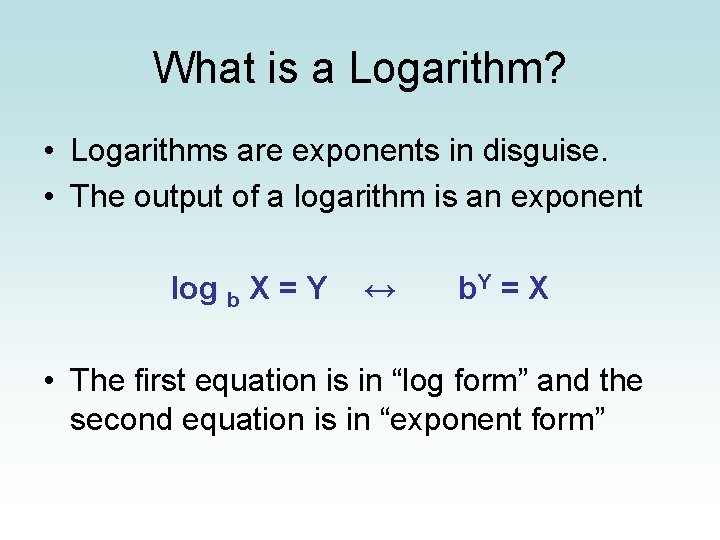 What is a Logarithm? • Logarithms are exponents in disguise. • The output of