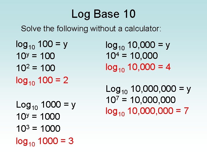Log Base 10 Solve the following without a calculator: log 10 100 = y