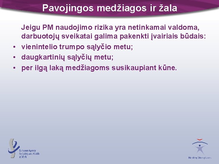 Pavojingos medžiagos ir žala Jeigu PM naudojimo rizika yra netinkamai valdoma, darbuotojų sveikatai galima