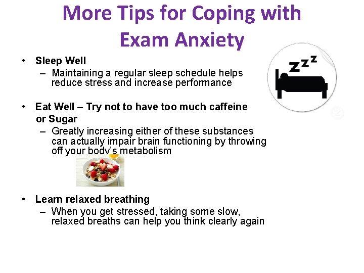 More Tips for Coping with Exam Anxiety • Sleep Well – Maintaining a regular