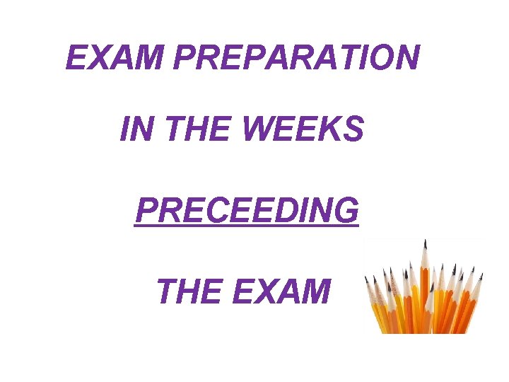 EXAM PREPARATION IN THE WEEKS PRECEEDING THE EXAM 