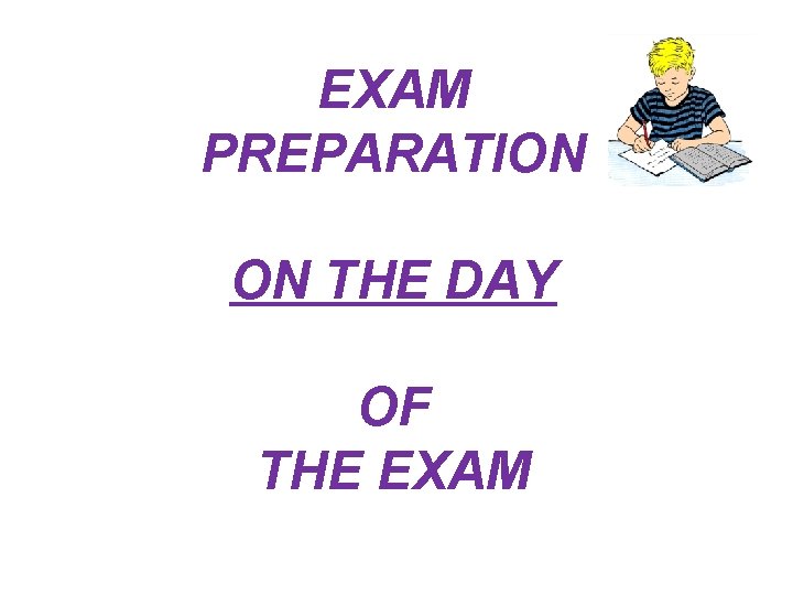 EXAM PREPARATION ON THE DAY OF THE EXAM 