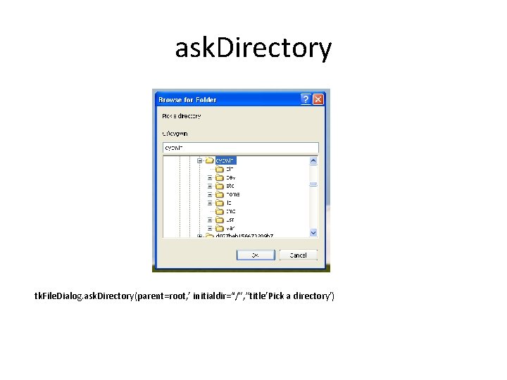 ask. Directory tk. File. Dialog. ask. Directory(parent=root, ’ initialdir=“/”, ”title’Pick a directory’) 