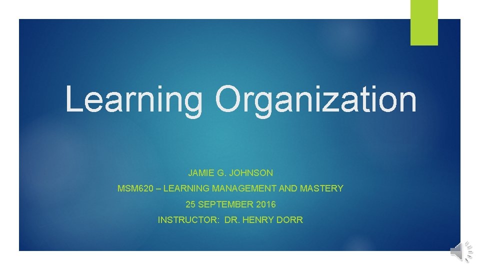 Learning Organization JAMIE G. JOHNSON MSM 620 – LEARNING MANAGEMENT AND MASTERY 25 SEPTEMBER