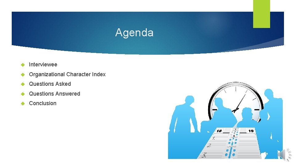 Agenda Interviewee Organizational Character Index Questions Asked Questions Answered Conclusion 