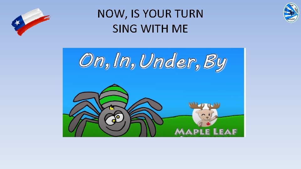 NOW, IS YOUR TURN SING WITH ME 