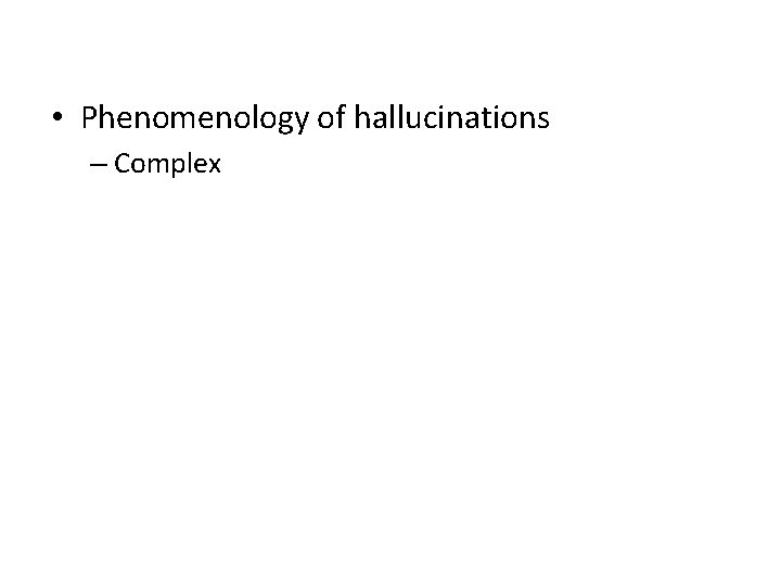  • Phenomenology of hallucinations – Complex 