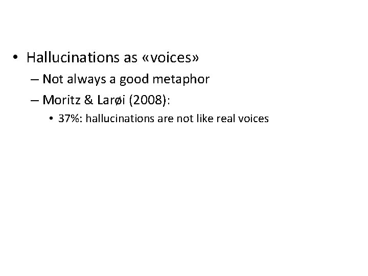  • Hallucinations as «voices» – Not always a good metaphor – Moritz &