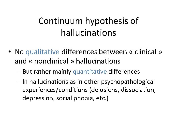 Continuum hypothesis of hallucinations • No qualitative differences between « clinical » and «