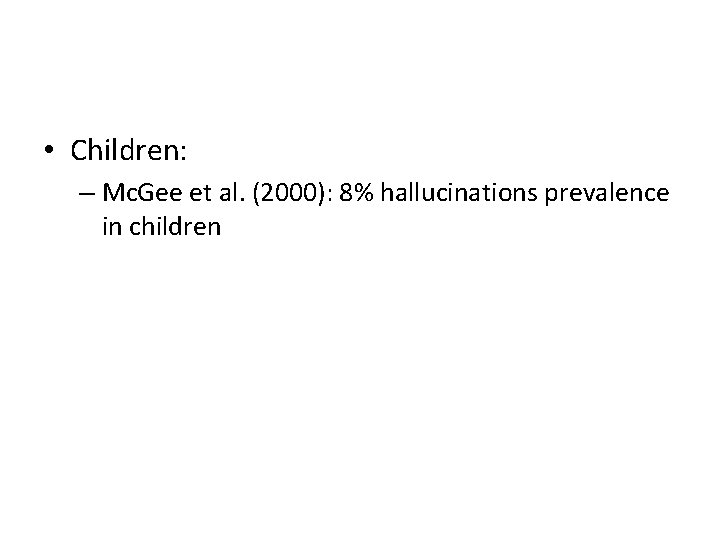  • Children: – Mc. Gee et al. (2000): 8% hallucinations prevalence in children