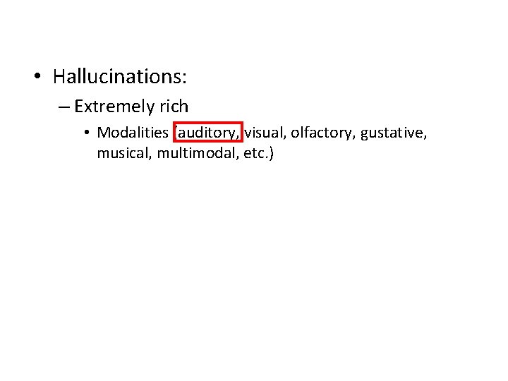  • Hallucinations: – Extremely rich • Modalities (auditory, visual, olfactory, gustative, musical, multimodal,