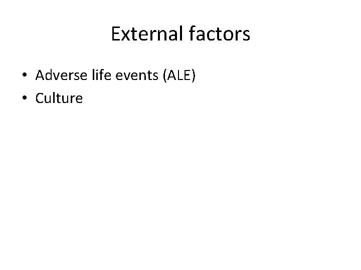 External factors • Adverse life events (ALE) • Culture 