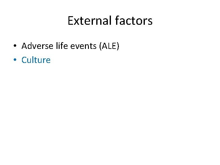 External factors • Adverse life events (ALE) • Culture 