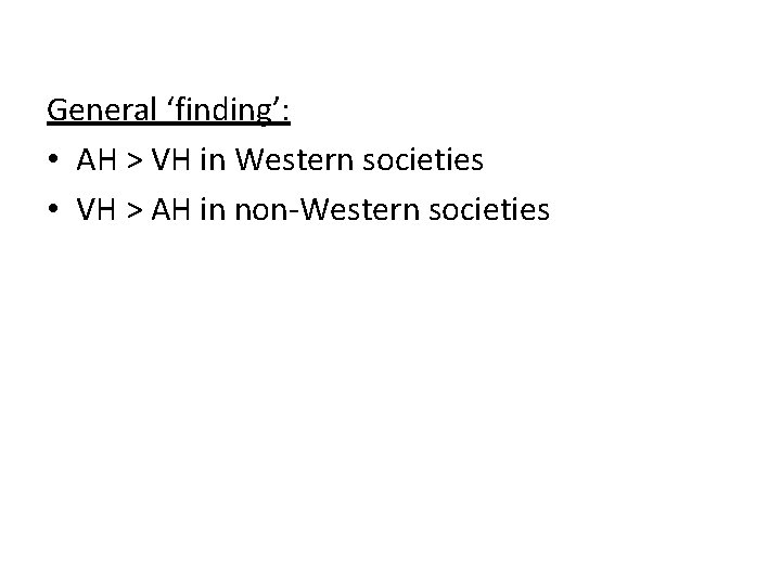 General ‘finding’: • AH > VH in Western societies • VH > AH in