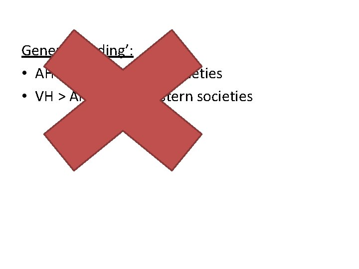 General ‘finding’: • AH > VH in Western societies • VH > AH in