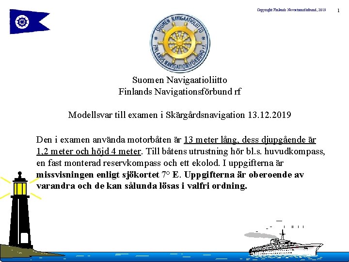 Copyright Finlands Naviationsförbund, 2019 Suomen Navigaatioliitto Finlands Navigationsförbund rf Modellsvar till examen i Skärgårdsnavigation