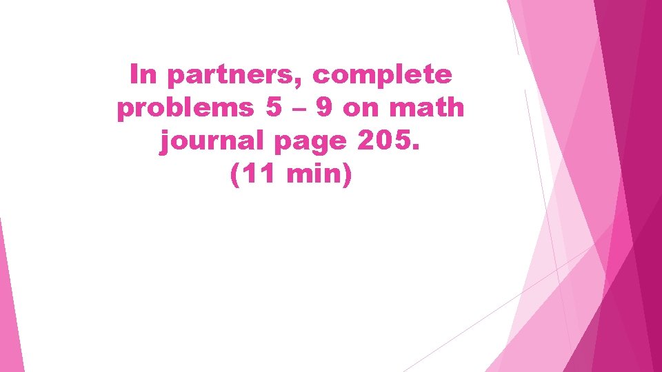 In partners, complete problems 5 – 9 on math journal page 205. (11 min)