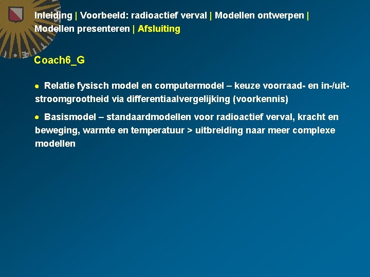 Inleiding | Voorbeeld: radioactief verval | Modellen ontwerpen | Modellen presenteren | Afsluiting Coach