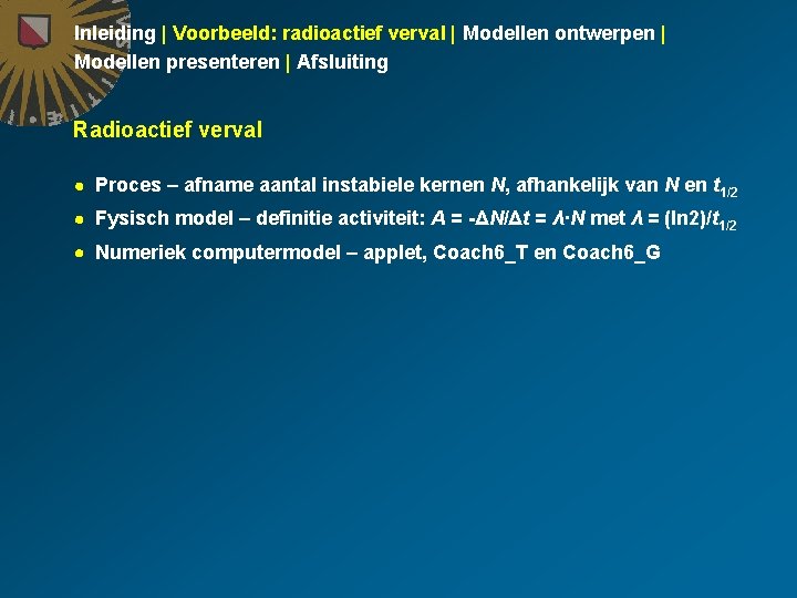 Inleiding | Voorbeeld: radioactief verval | Modellen ontwerpen | Modellen presenteren | Afsluiting Radioactief