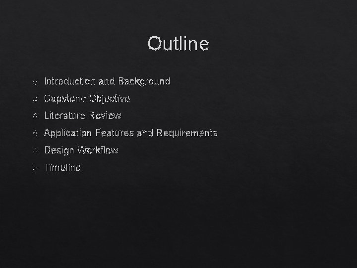 Outline Introduction and Background Capstone Objective Literature Review Application Features and Requirements Design Workflow Outline Introduction and Background Capstone Objective Literature Review Application Features and Requirements Design Workflow