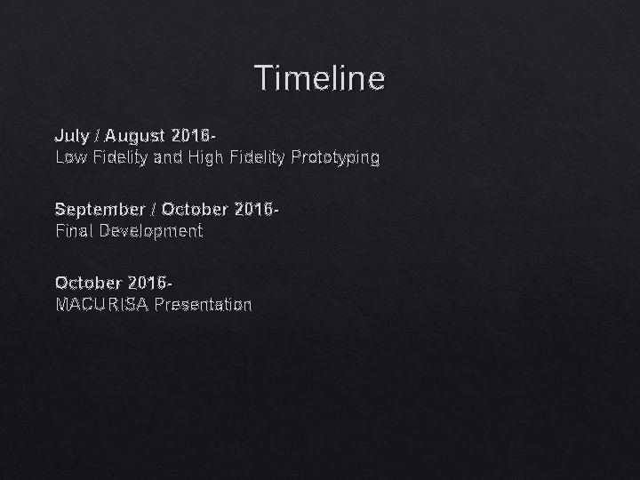 Timeline July / August 2016 Low Fidelity and High Fidelity Prototyping September / October Timeline July / August 2016 Low Fidelity and High Fidelity Prototyping September / October