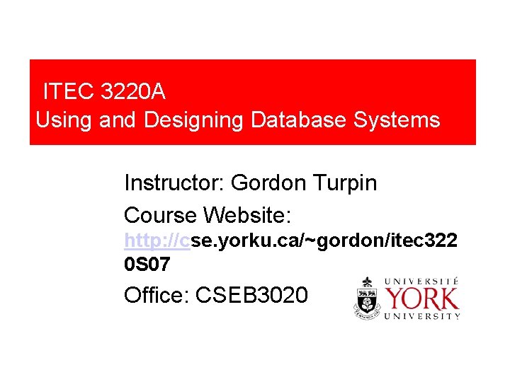 ITEC 3220 A Using and Designing Database Systems Instructor: Gordon Turpin Course Website: http: