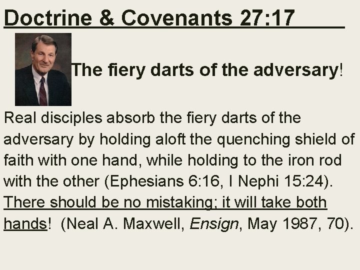 Doctrine & Covenants 27: 17 The fiery darts of the adversary! Real disciples absorb