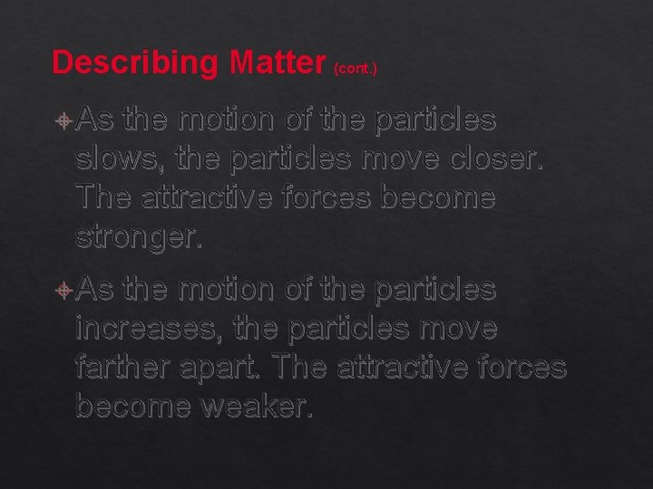 Describing Matter (cont. ) As the motion of the particles slows, the particles move