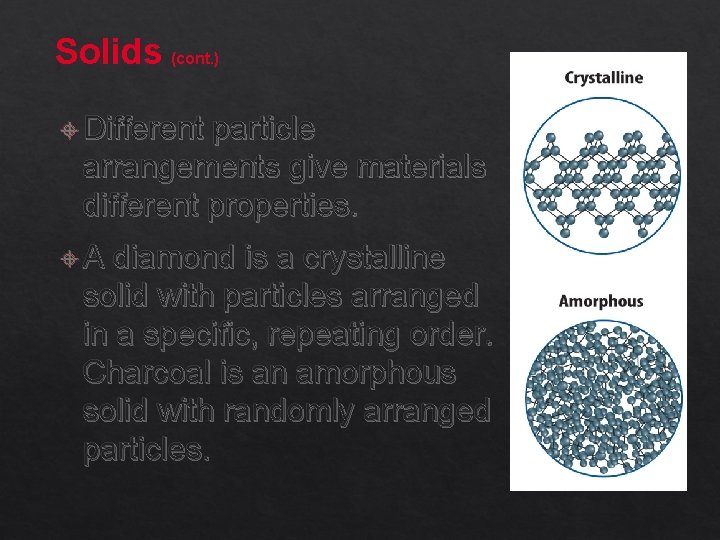 Solids (cont. ) Different particle arrangements give materials different properties. A diamond is a