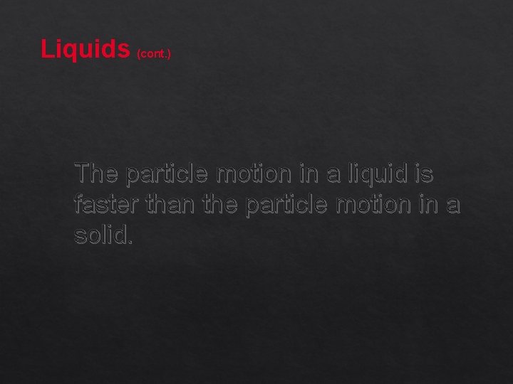 Liquids (cont. ) The particle motion in a liquid is faster than the particle