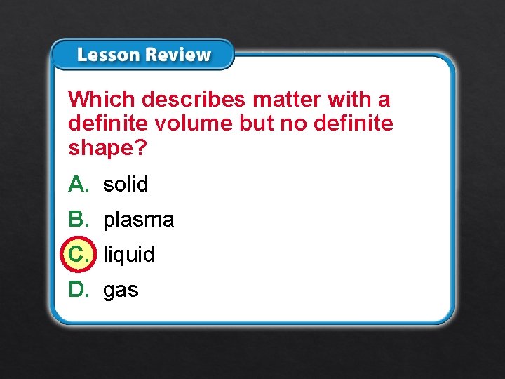 Lesson 1 – LR 1 Which describes matter with a definite volume but no