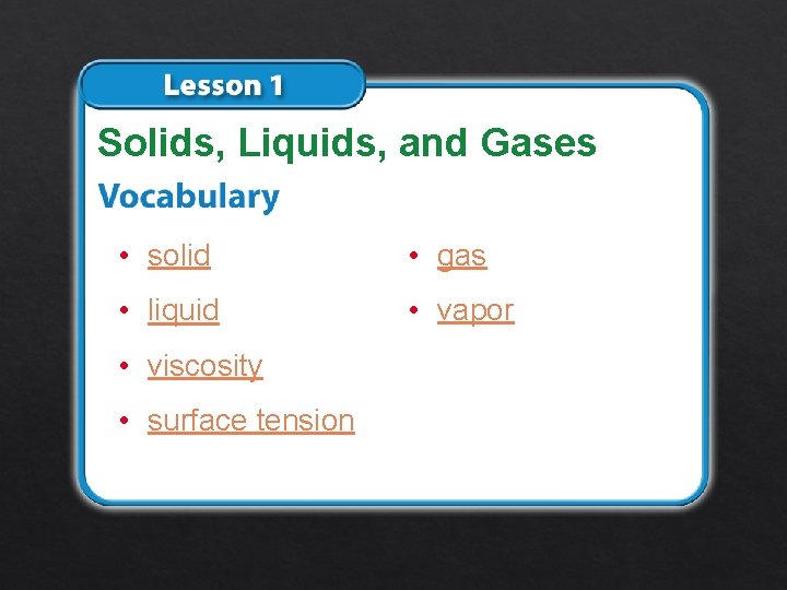 Solids, Liquids, and Gases • solid • gas • liquid • vapor • viscosity