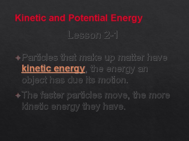 Kinetic and Potential Energy Lesson 2 -1 Particles that make up matter have kinetic