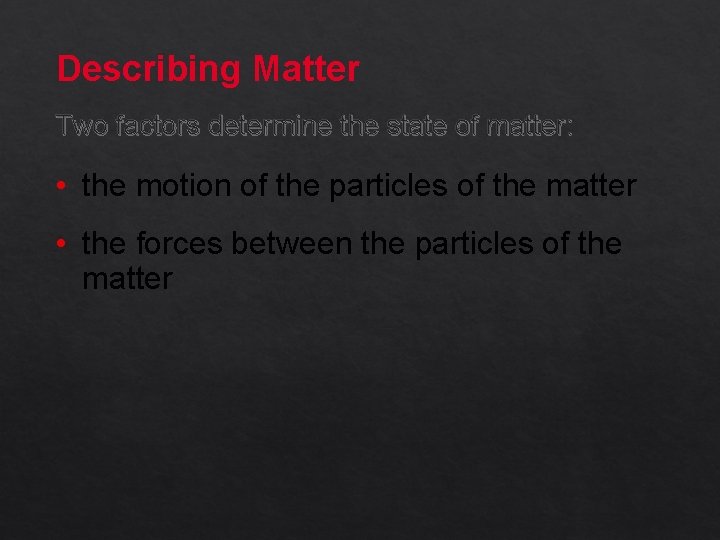 Describing Matter Two factors determine the state of matter: • the motion of the
