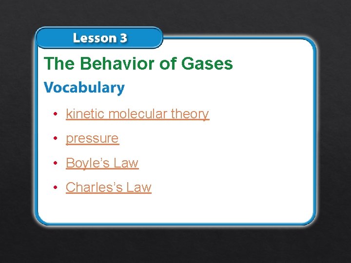 The Behavior of Gases • kinetic molecular theory • pressure • Boyle’s Law •