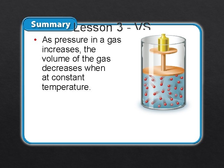 Lesson 3 - VS • As pressure in a gas increases, the volume of
