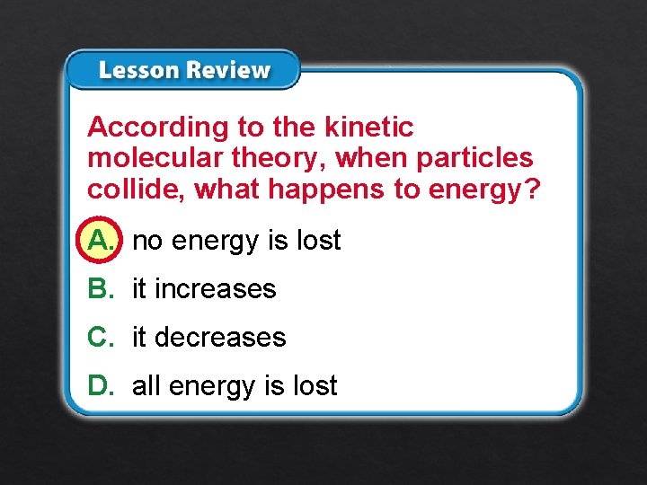 Lesson 3 – LR 3 According to the kinetic molecular theory, when particles collide,