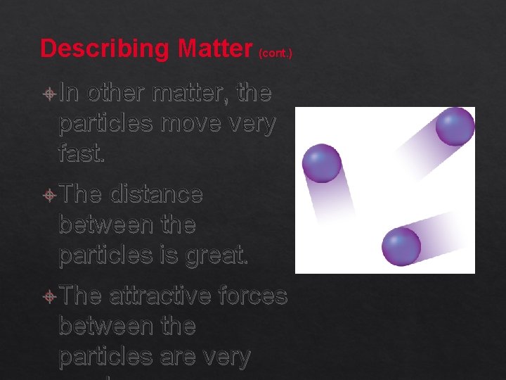 Describing Matter (cont. ) In other matter, the particles move very fast. The distance