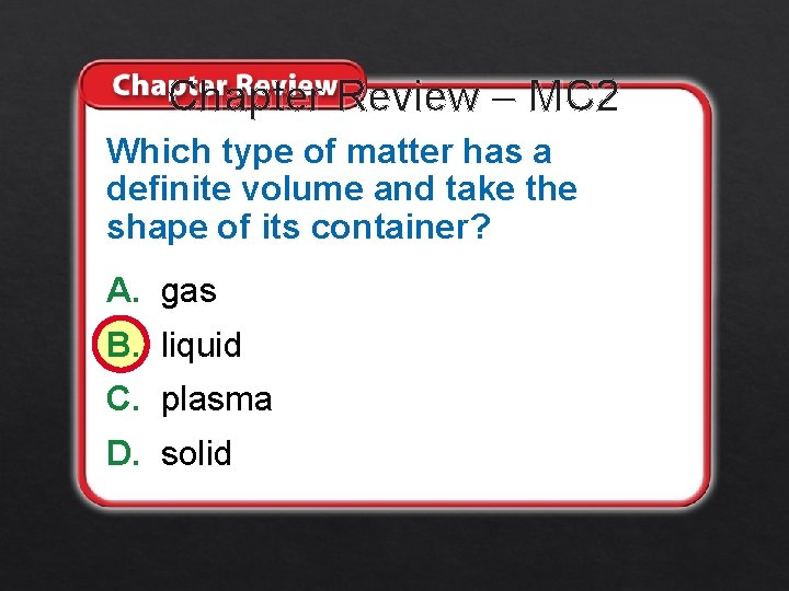 Chapter Review – MC 2 Which type of matter has a definite volume and