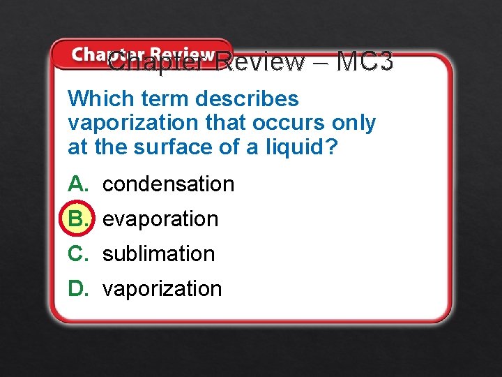 Chapter Review – MC 3 Which term describes vaporization that occurs only at the