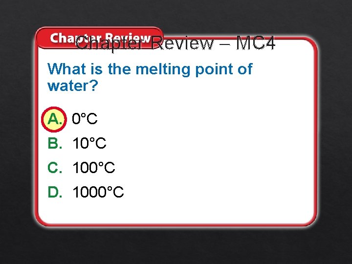 Chapter Review – MC 4 What is the melting point of water? A. 0°C