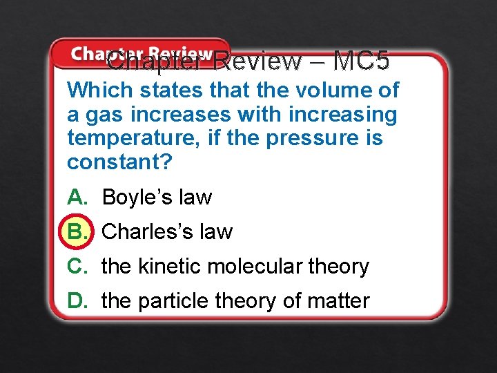 Chapter Review – MC 5 Which states that the volume of a gas increases