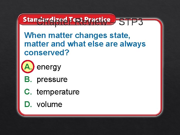 Chapter Review – STP 3 When matter changes state, matter and what else are