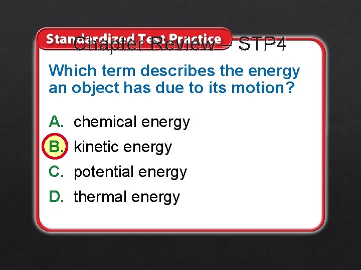 Chapter Review – STP 4 Which term describes the energy an object has due