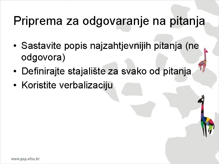 Priprema za odgovaranje na pitanja • Sastavite popis najzahtjevnijih pitanja (ne odgovora) • Definirajte