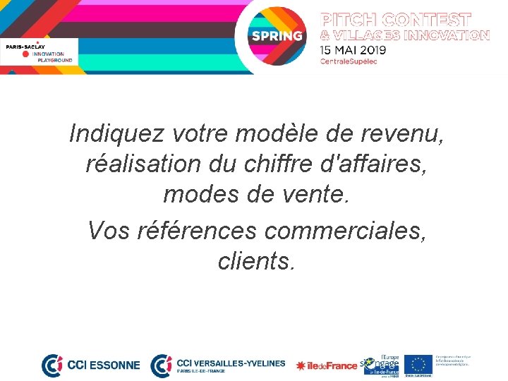 Indiquez votre modèle de revenu, réalisation du chiffre d'affaires, modes de vente. Vos références