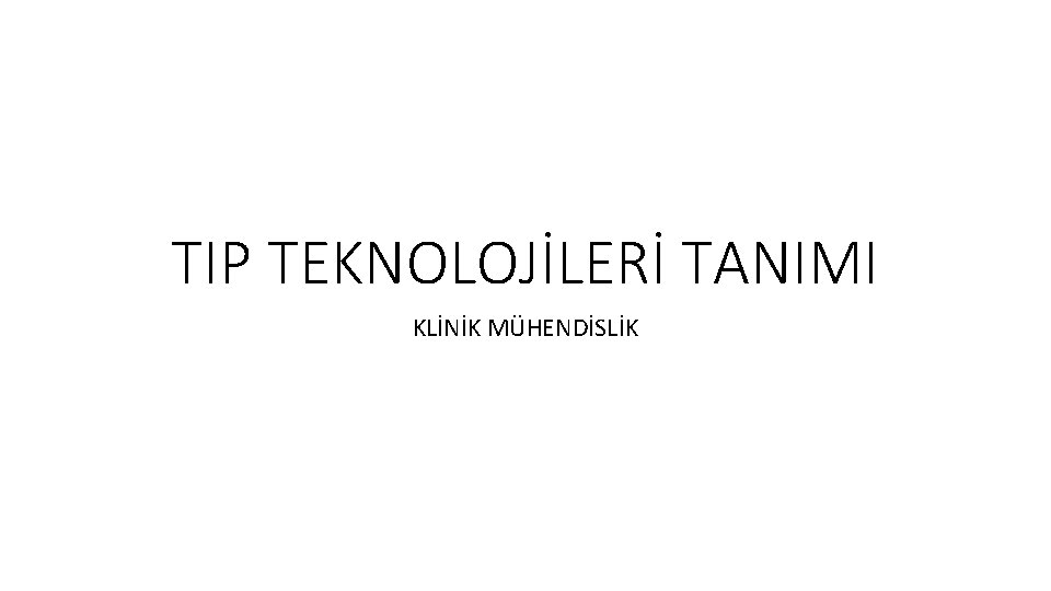 TIP TEKNOLOJİLERİ TANIMI KLİNİK MÜHENDİSLİK 