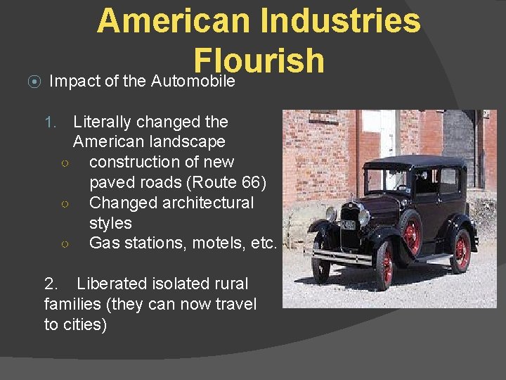 American Industries Flourish ⦿ Impact of the Automobile 1. Literally changed the American landscape