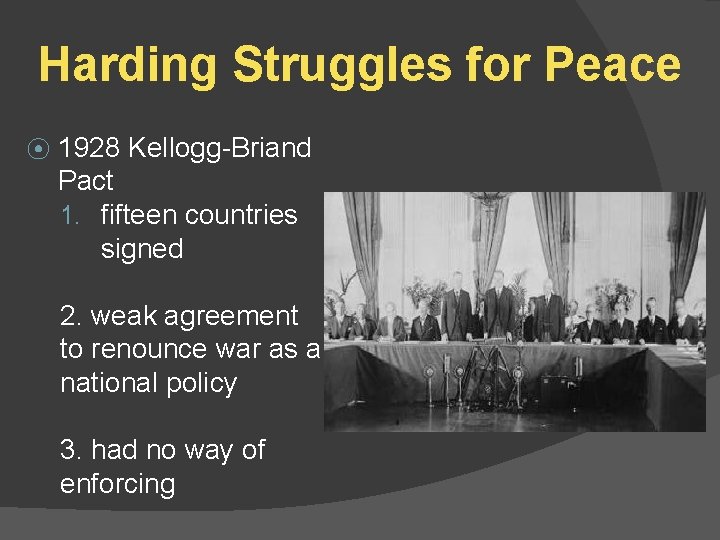 Harding Struggles for Peace ⦿ 1928 Kellogg-Briand Pact 1. fifteen countries signed 2. weak