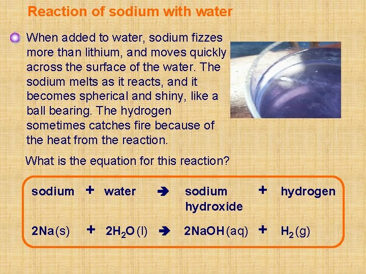 Reaction of sodium with water When added to water, sodium fizzes more than lithium,